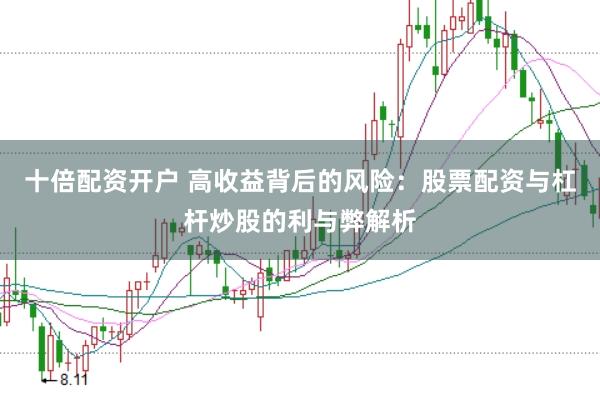 十倍配资开户 高收益背后的风险：股票配资与杠杆炒股的利与弊解析