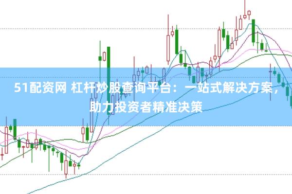 51配资网 杠杆炒股查询平台：一站式解决方案，助力投资者精准决策