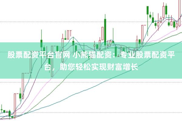 股票配资平台官网 小熊猫配资：专业股票配资平台，助您轻松实现财富增长