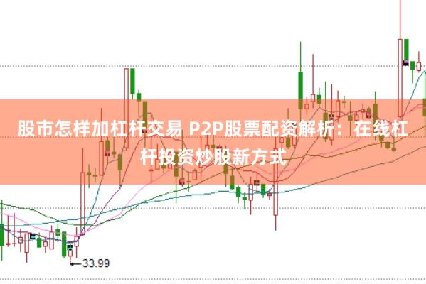 股市怎样加杠杆交易 P2P股票配资解析：在线杠杆投资炒股新方式