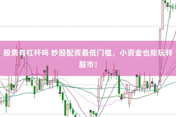 股票有杠杆吗 炒股配资最低门槛，小资金也能玩转股市！
