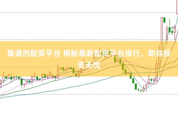 靠谱的配资平台 揭秘最新配资平台排行，助你投资无忧