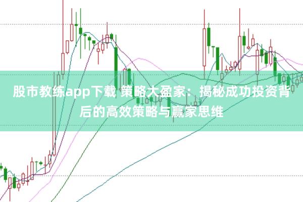 股市教练app下载 策略大盈家：揭秘成功投资背后的高效策略与赢家思维