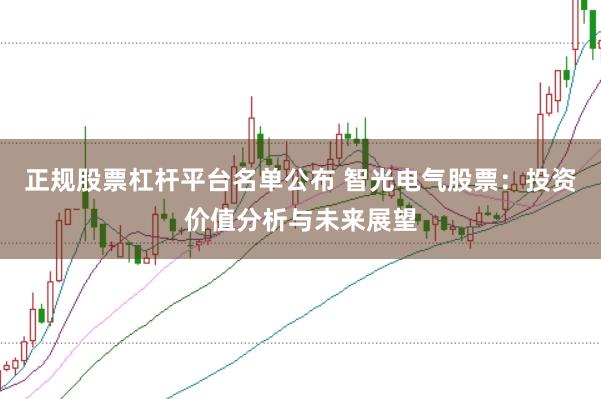 正规股票杠杆平台名单公布 智光电气股票：投资价值分析与未来展望