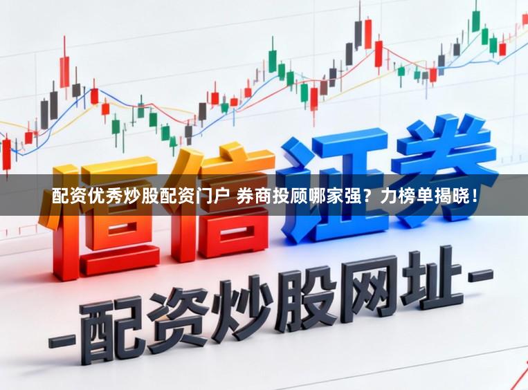 配资优秀炒股配资门户 券商投顾哪家强?力榜单揭晓!