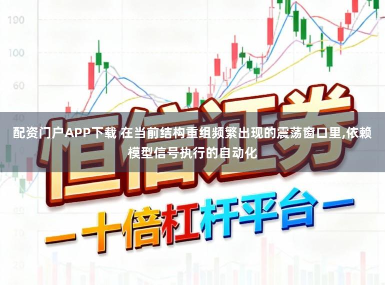 配资门户APP下载 在当前结构重组频繁出现的震荡窗口里，依赖模型信号执行的自动化