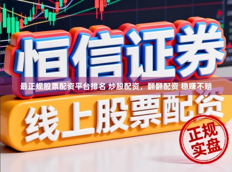 最正规股票配资平台排名 炒股配资，翻翻配资 稳赚不赔