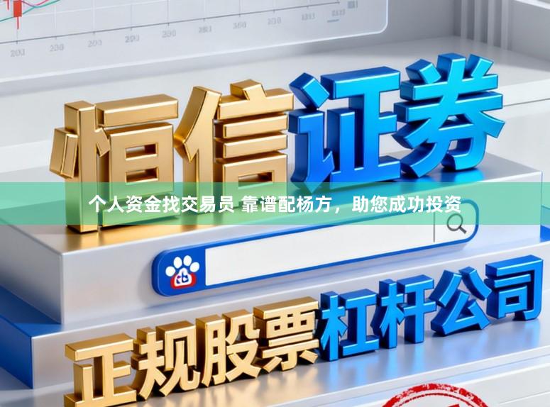 个人资金找交易员 靠谱配杨方，助您成功投资