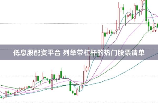 低息股配资平台 列举带杠杆的热门股票清单