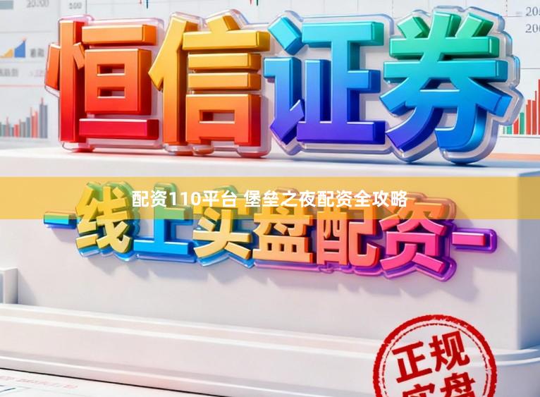 配资110平台 堡垒之夜配资全攻略