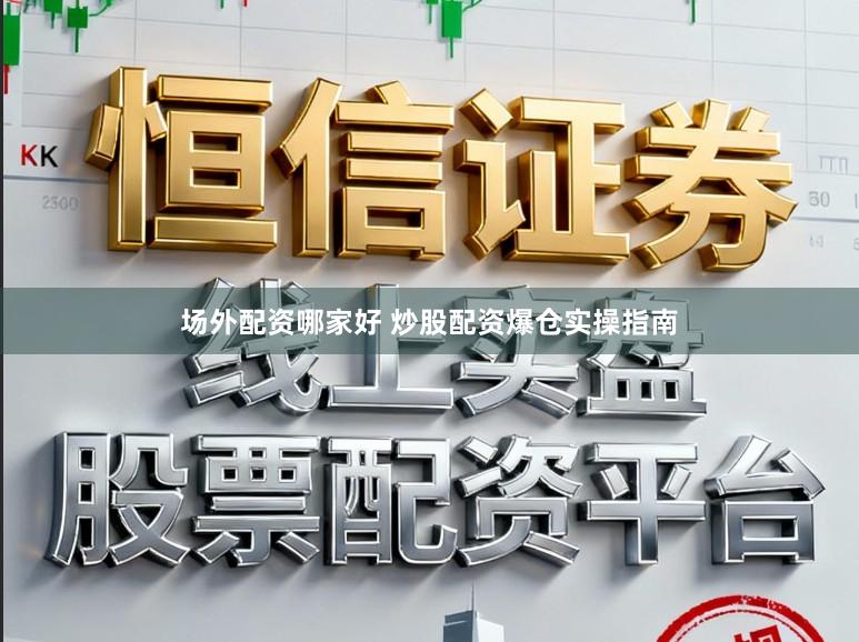 场外配资哪家好 炒股配资爆仓实操指南