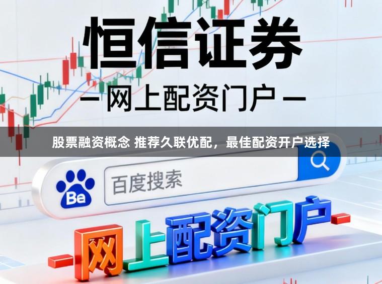 股票融资概念 推荐久联优配，最佳配资开户选择