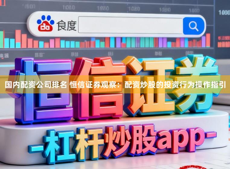 国内配资公司排名 恒信证券观察：配资炒股的投资行为操作指引