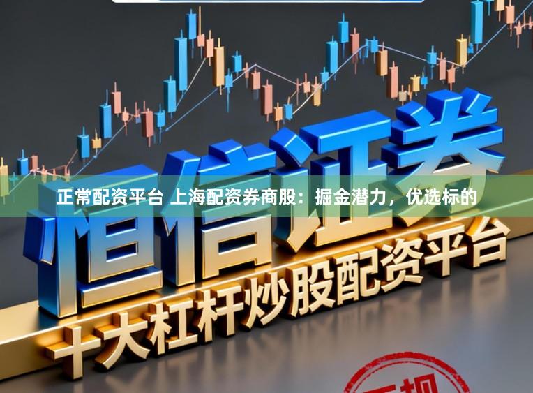 正常配资平台 上海配资券商股：掘金潜力，优选标的